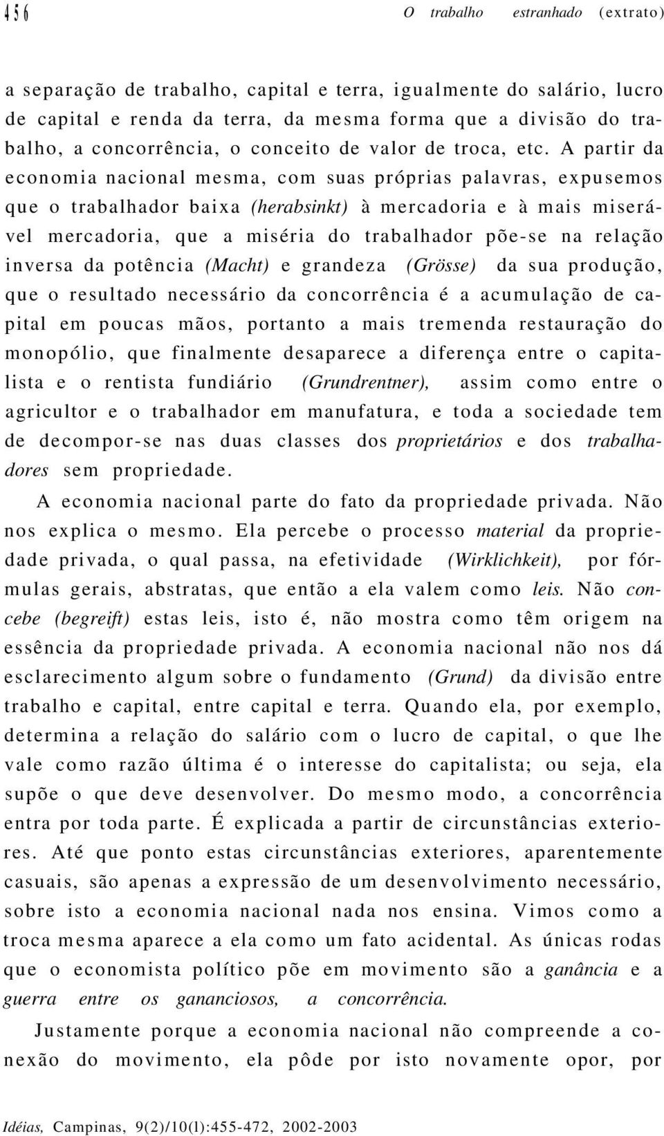 A partir da economia nacional mesma, com suas próprias palavras, expusemos que o trabalhador baixa (herabsinkt) à mercadoria e à mais miserável mercadoria, que a miséria do trabalhador põe-se na