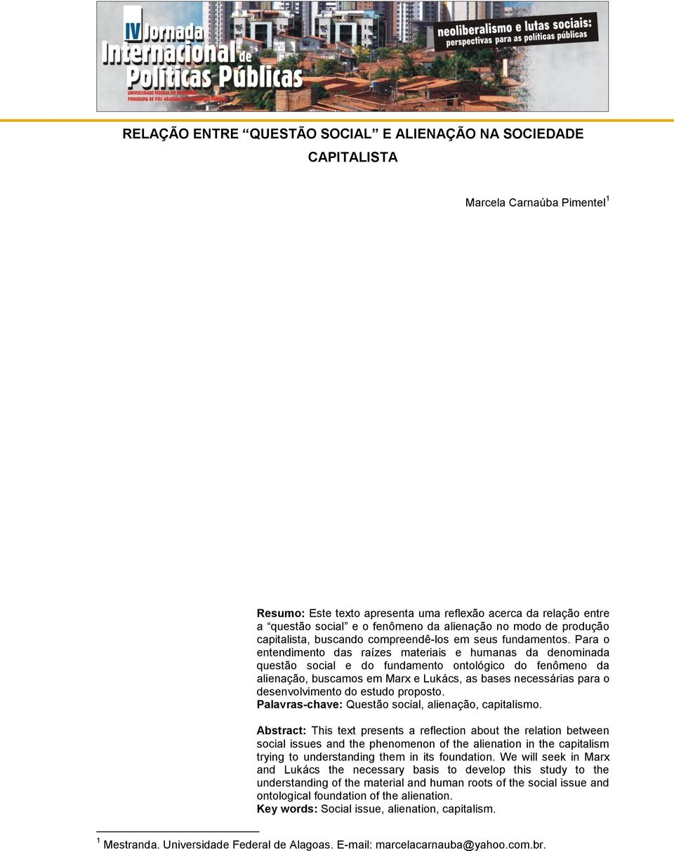 Para o entendimento das raízes materiais e humanas da denominada questão social e do fundamento ontológico do fenômeno da alienação, buscamos em Marx e Lukács, as bases necessárias para o