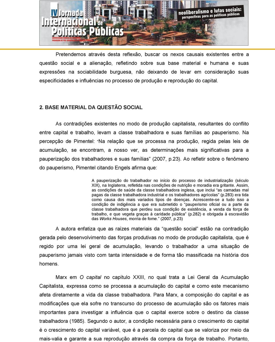 BASE MATERIAL DA QUESTÃO SOCIAL As contradições existentes no modo de produção capitalista, resultantes do conflito entre capital e trabalho, levam a classe trabalhadora e suas famílias ao pauperismo.