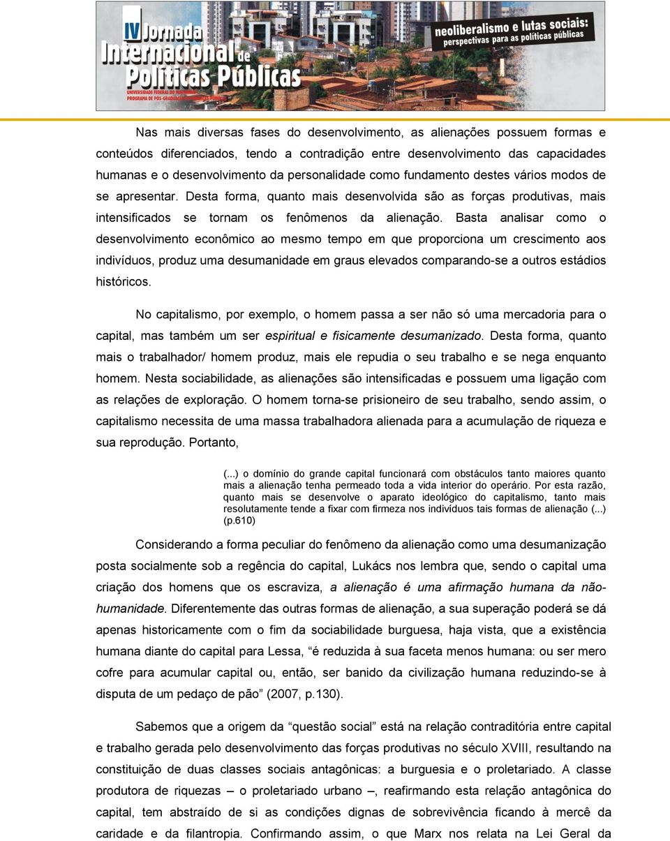 Basta analisar como o desenvolvimento econômico ao mesmo tempo em que proporciona um crescimento aos indivíduos, produz uma desumanidade em graus elevados comparando-se a outros estádios históricos.