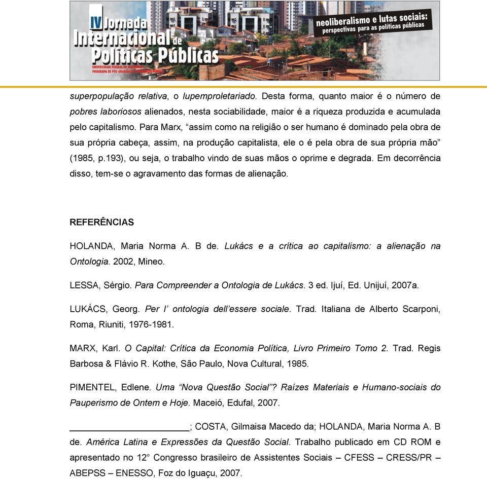 193), ou seja, o trabalho vindo de suas mãos o oprime e degrada. Em decorrência disso, tem-se o agravamento das formas de alienação. REFERÊNCIAS HOLANDA, Maria Norma A. B de.