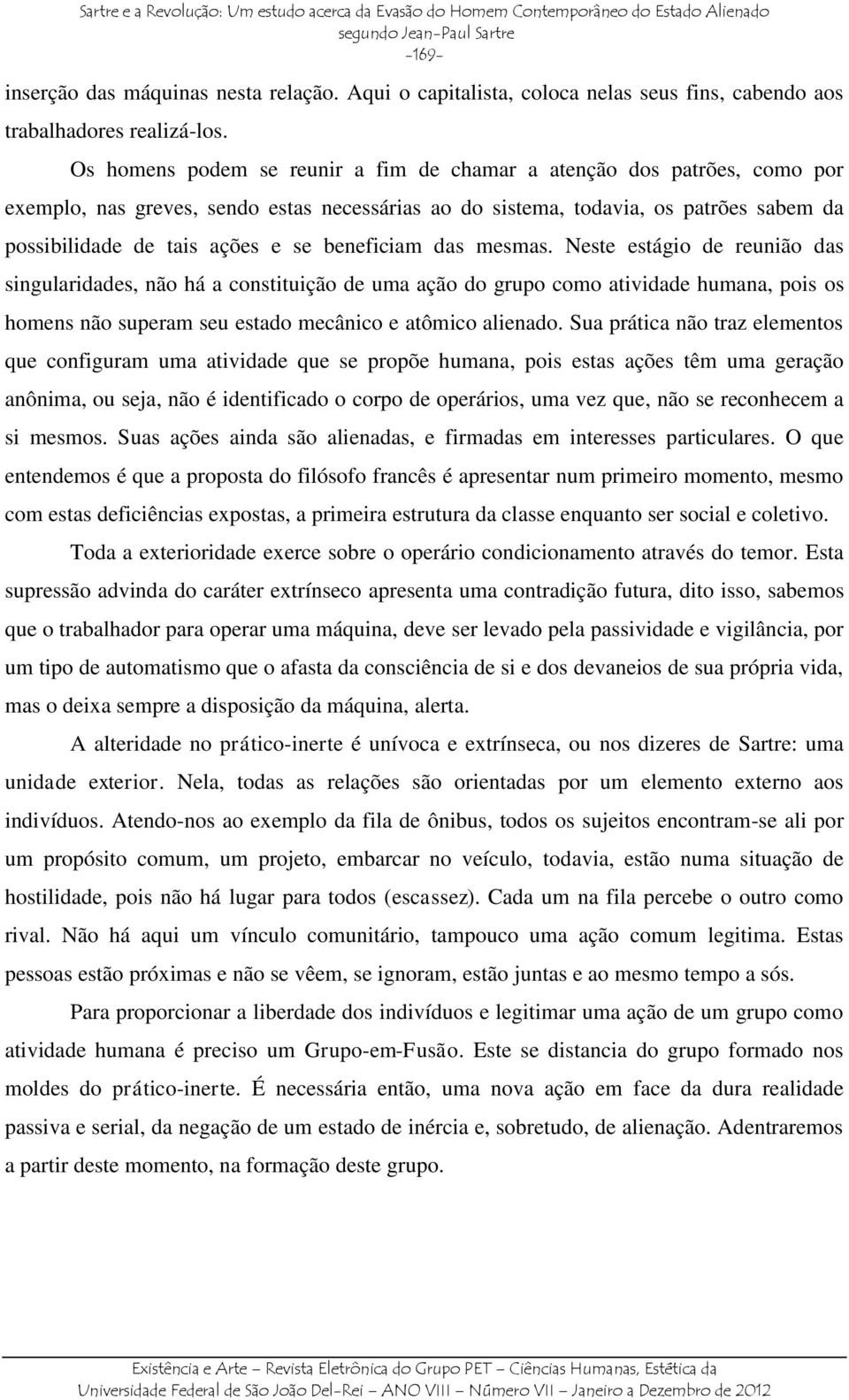 Os homens podem se reunir a fim de chamar a atenção dos patrões, como por exemplo, nas greves, sendo estas necessárias ao do sistema, todavia, os patrões sabem da possibilidade de tais ações e se