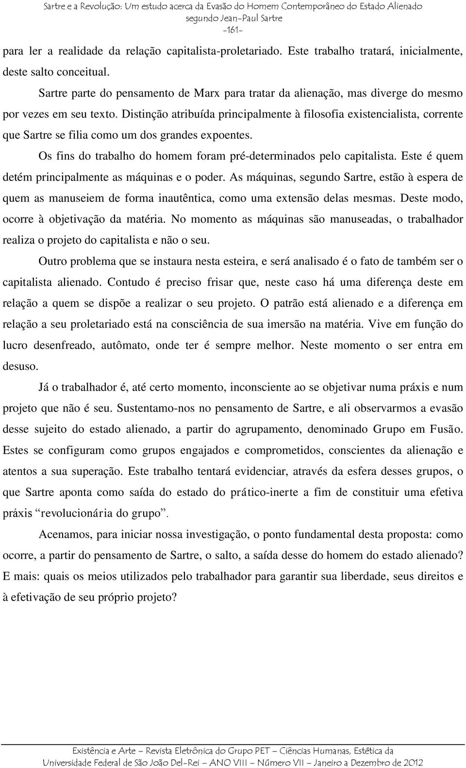 Distinção atribuída principalmente à filosofia existencialista, corrente que Sartre se filia como um dos grandes expoentes. Os fins do trabalho do homem foram pré-determinados pelo capitalista.