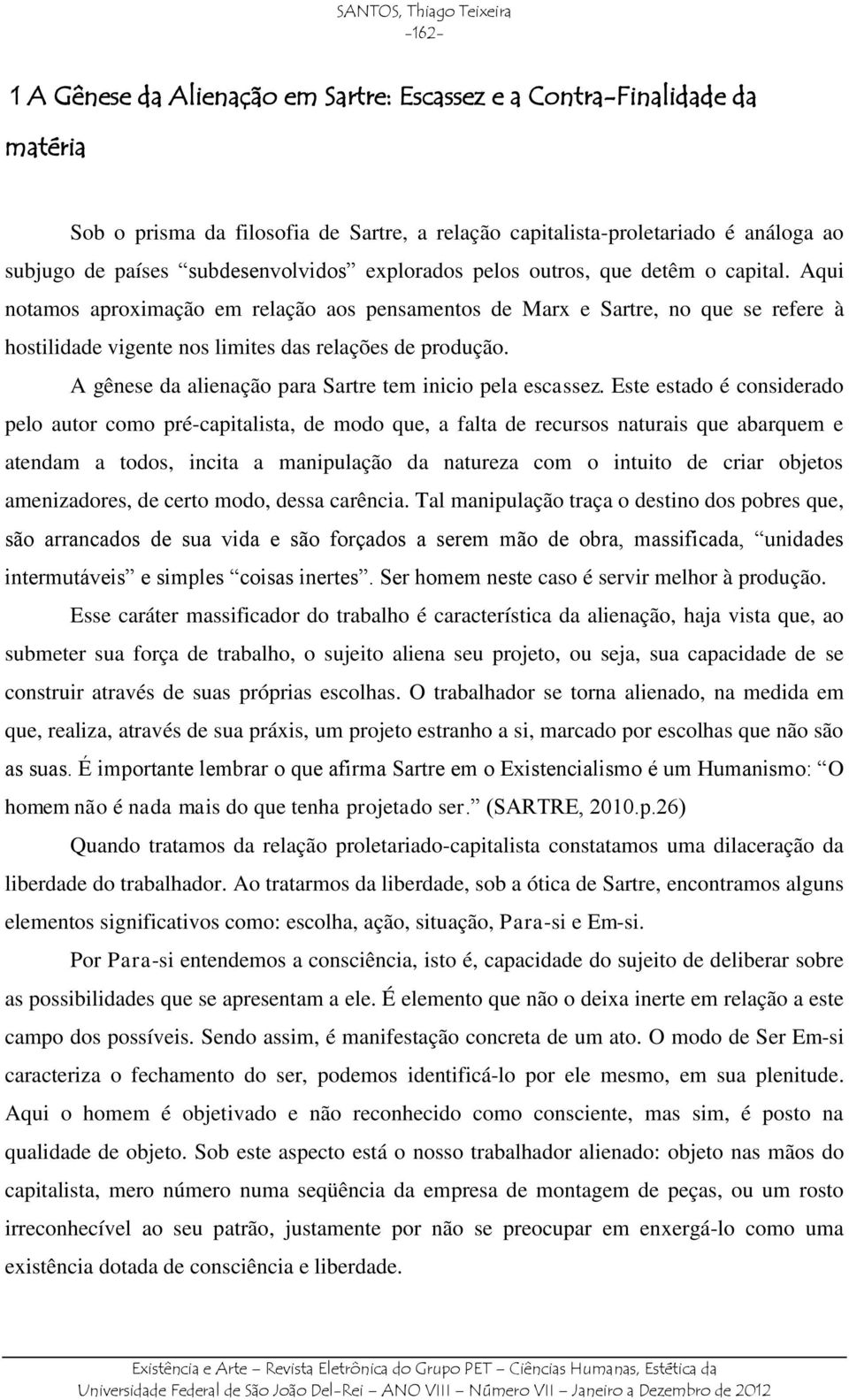 Aqui notamos aproximação em relação aos pensamentos de Marx e Sartre, no que se refere à hostilidade vigente nos limites das relações de produção.