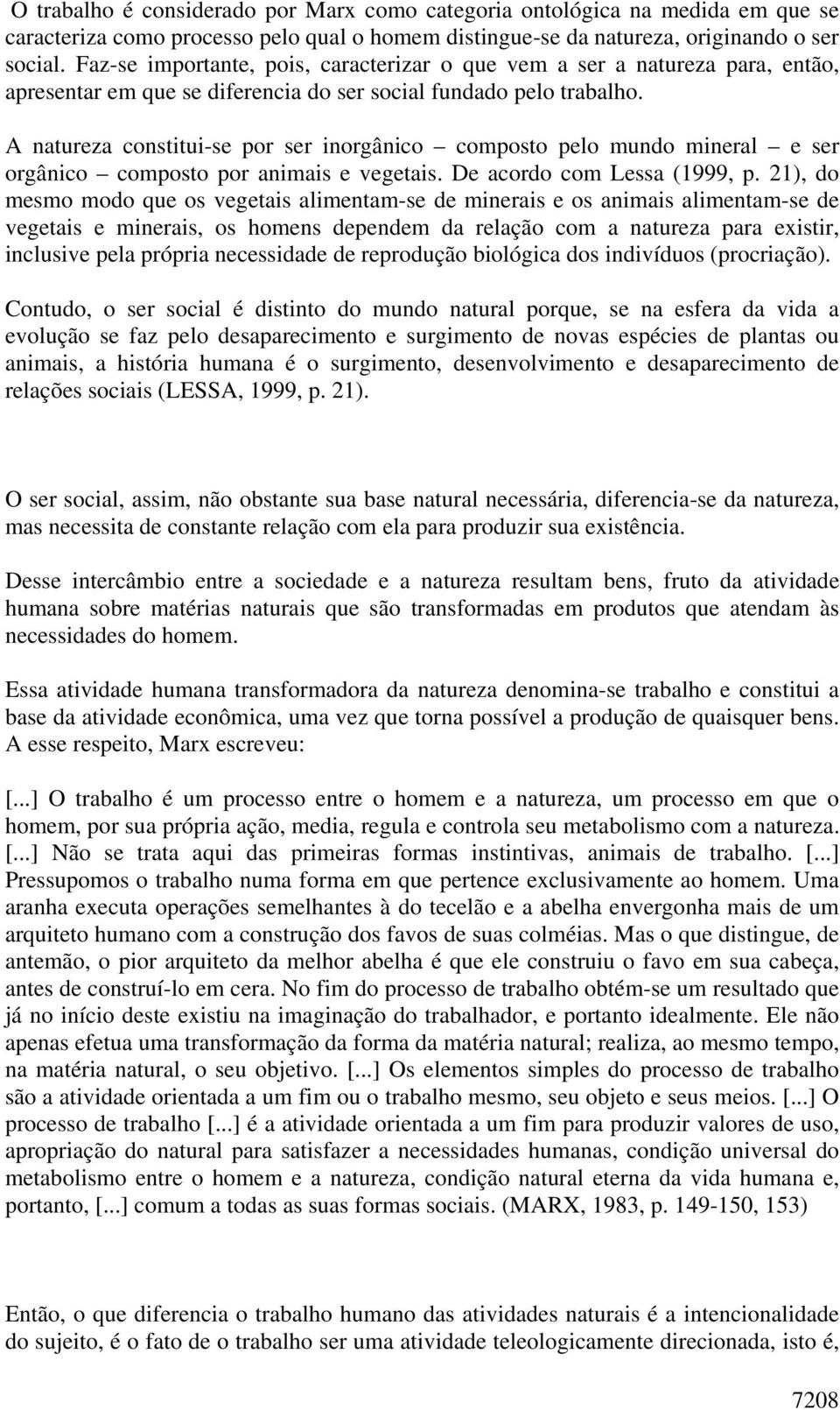 A natureza constitui-se por ser inorgânico composto pelo mundo mineral e ser orgânico composto por animais e vegetais. De acordo com Lessa (1999, p.