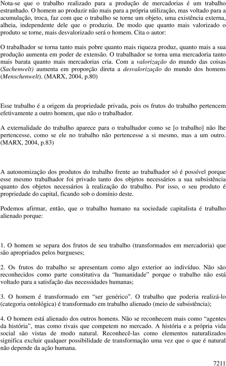 produziu. De modo que quanto mais valorizado o produto se torne, mais desvalorizado será o homem.