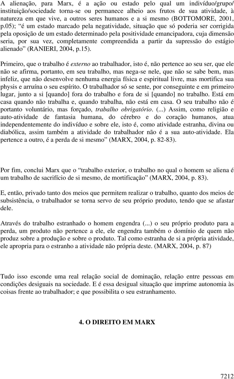 05); é um estado marcado pela negatividade, situação que só poderia ser corrigida pela oposição de um estado determinado pela positividade emancipadora, cuja dimensão seria, por sua vez,