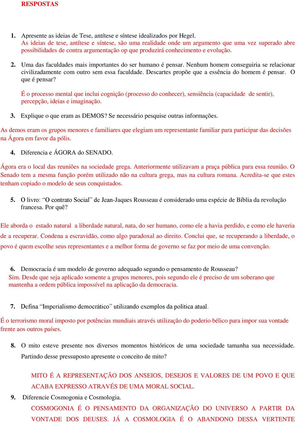 Uma das faculdades mais importantes do ser humano é pensar. Nenhum homem conseguiria se relacionar civilizadamente com outro sem essa faculdade. Descartes propõe que a essência do homem é pensar.