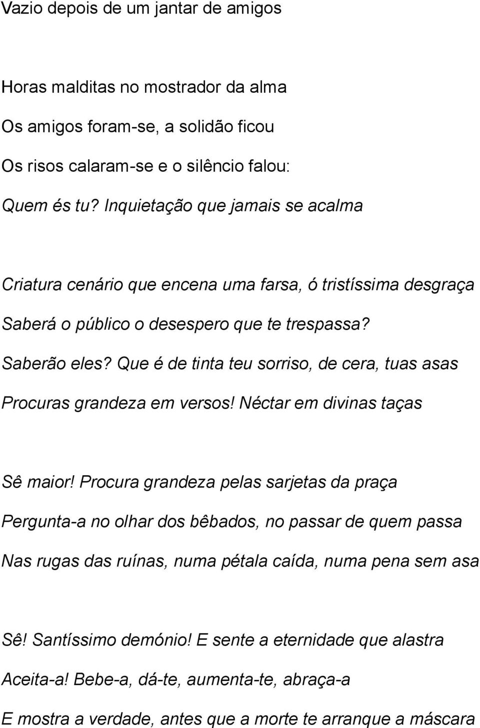 Que é de tinta teu sorriso, de cera, tuas asas Procuras grandeza em versos! Néctar em divinas taças Sê maior!