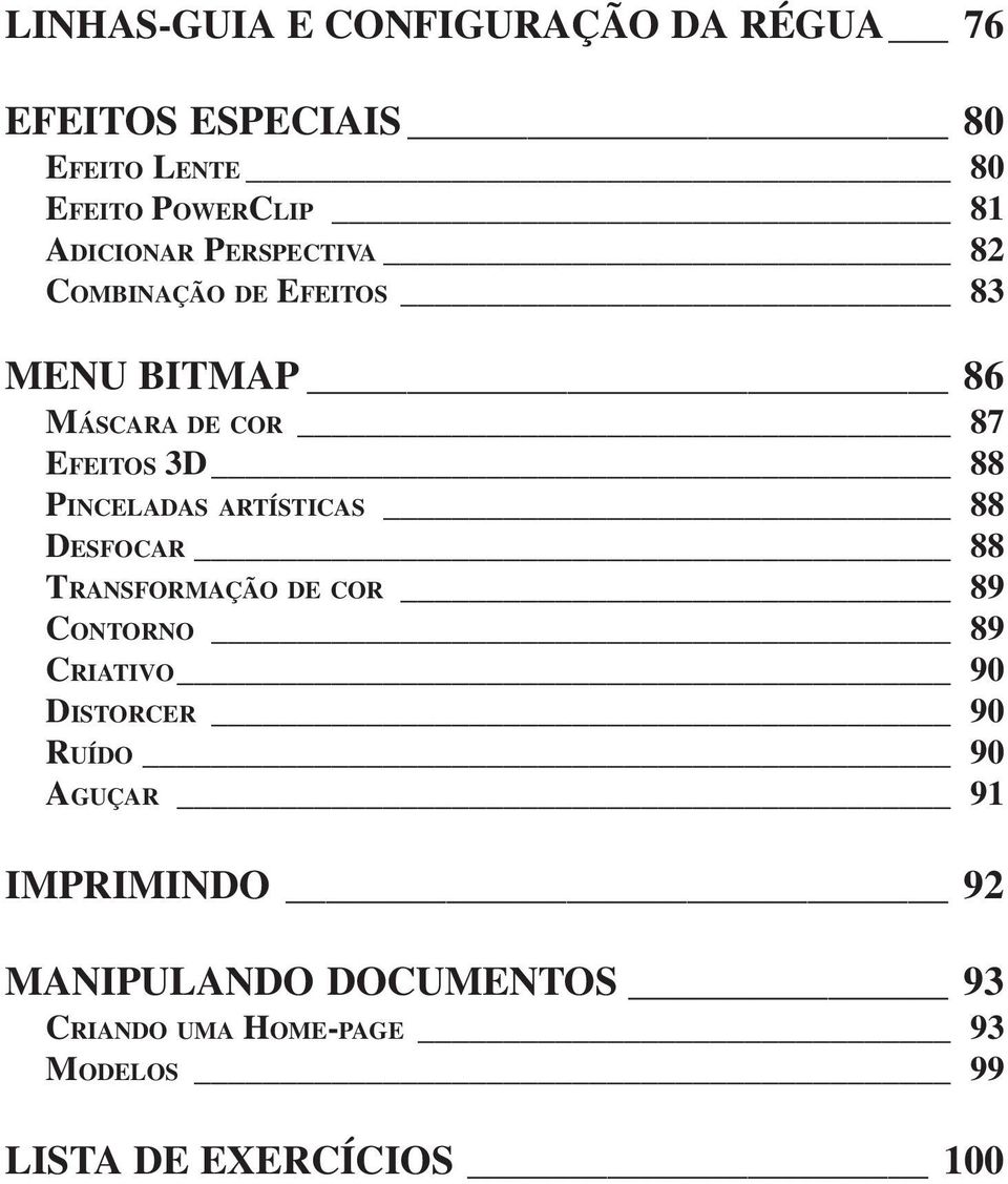 PINCELADAS ARTÍSTICAS 88 DESFOCAR 88 TRANSFORMAÇÃO DE COR 89 CONTORNO 89 CRIATIVO 90 DISTORCER 90