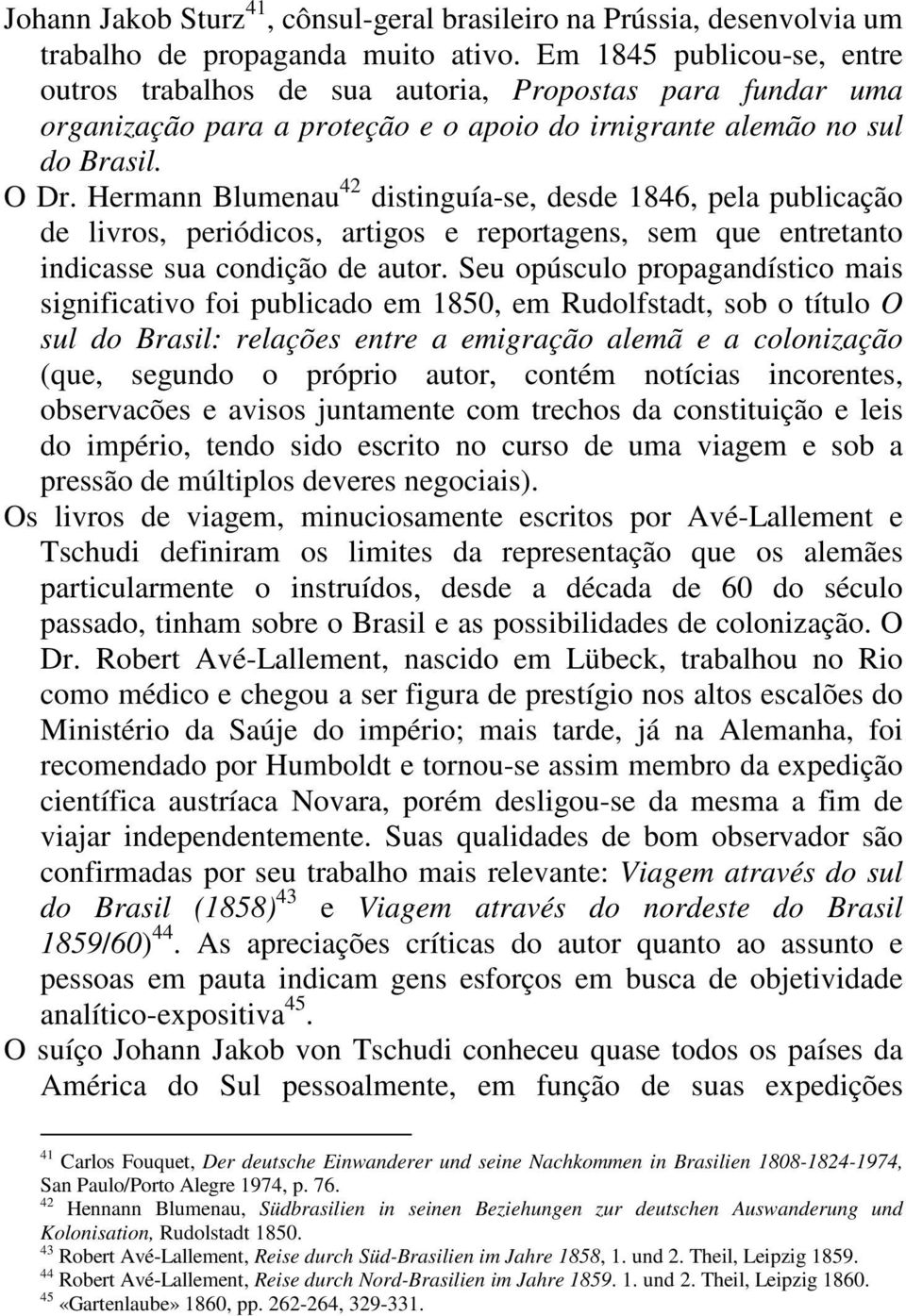 Hermann Blumenau 42 distinguía-se, desde 1846, pela publicação de livros, periódicos, artigos e reportagens, sem que entretanto indicasse sua condição de autor.