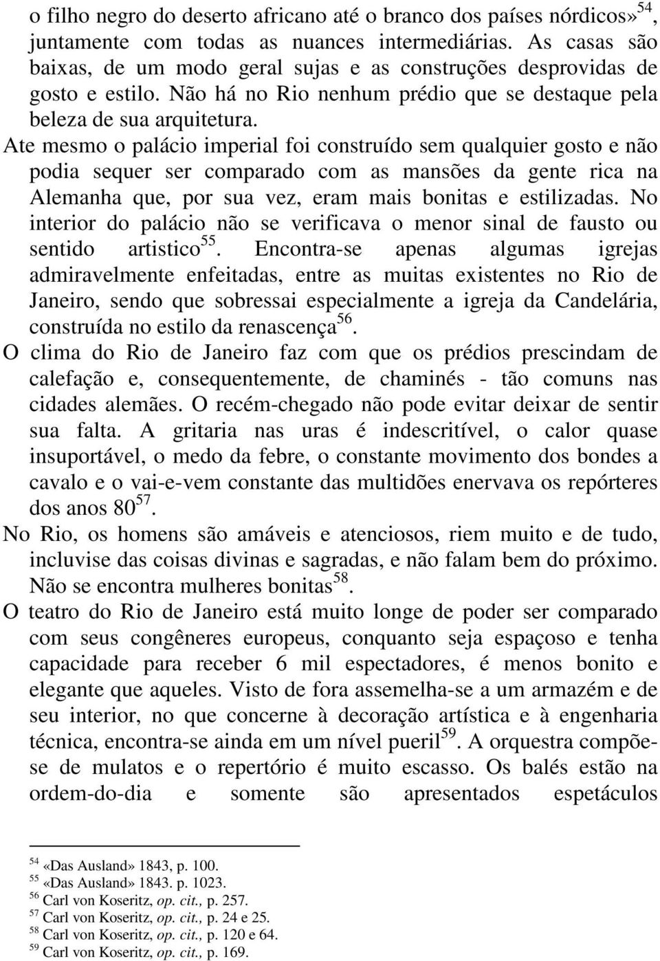 Ate mesmo o palácio imperial foi construído sem qualquier gosto e não podia sequer ser comparado com as mansões da gente rica na Alemanha que, por sua vez, eram mais bonitas e estilizadas.