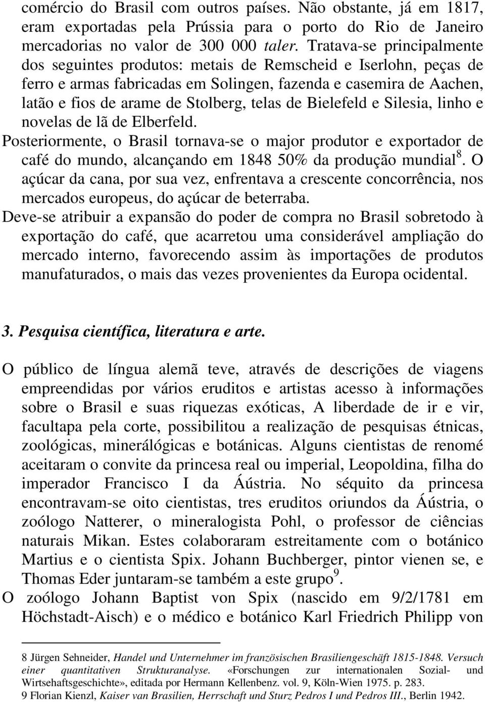 de Bielefeld e Silesia, linho e novelas de lã de Elberfeld. Posteriormente, o Brasil tornava-se o major produtor e exportador de café do mundo, alcançando em 1848 50% da produção mundial 8.