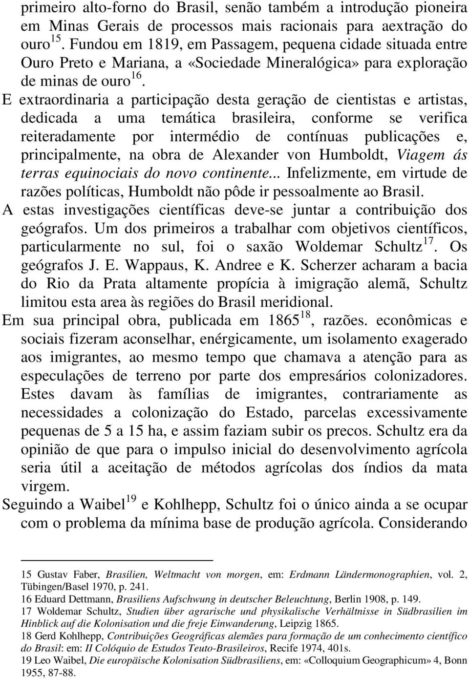 E extraordinaria a participação desta geração de cientistas e artistas, dedicada a uma temática brasileira, conforme se verifica reiteradamente por intermédio de contínuas publicações e,