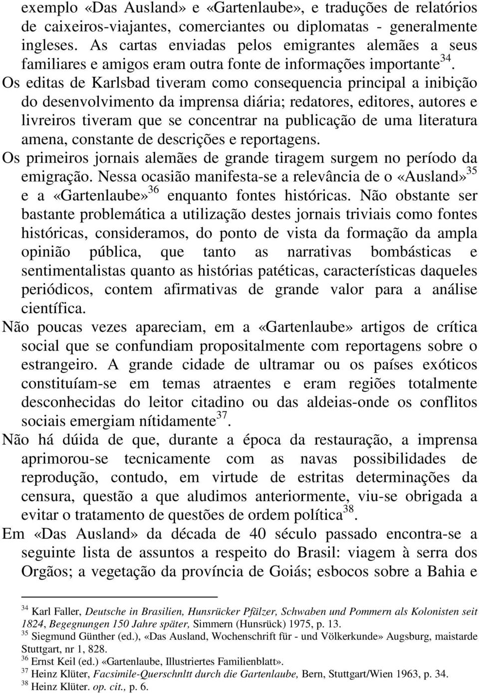 Os editas de Karlsbad tiveram como consequencia principal a inibição do desenvolvimento da imprensa diária; redatores, editores, autores e livreiros tiveram que se concentrar na publicação de uma