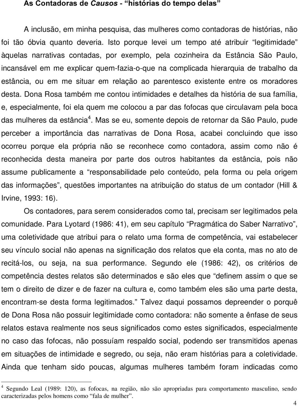 hierarquia de trabalho da estância, ou em me situar em relação ao parentesco existente entre os moradores desta.