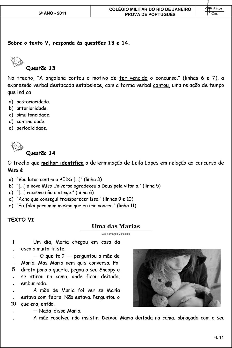 em relação ao concurso de Miss é a) Vou lutar contra a AIDS [] (linha 3) b) [] a nova Miss Universo agradeceu a Deus pela vitória (linha 5) c) [] racismo não a atinge (linha 6) d) Acho que consegui