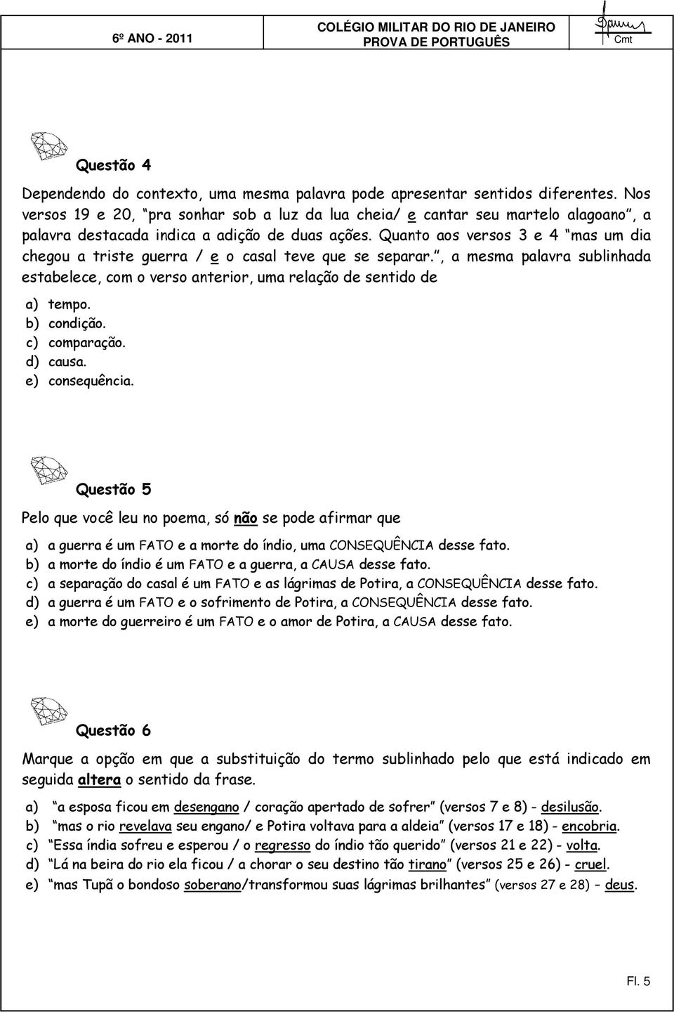 sentido de a) tempo b) condição c) comparação d) causa e) consequência Questão 5 Pelo que você leu no poema, só não se pode afirmar que a) a guerra é um FATO e a morte do índio, uma CONSEQUÊNCIA