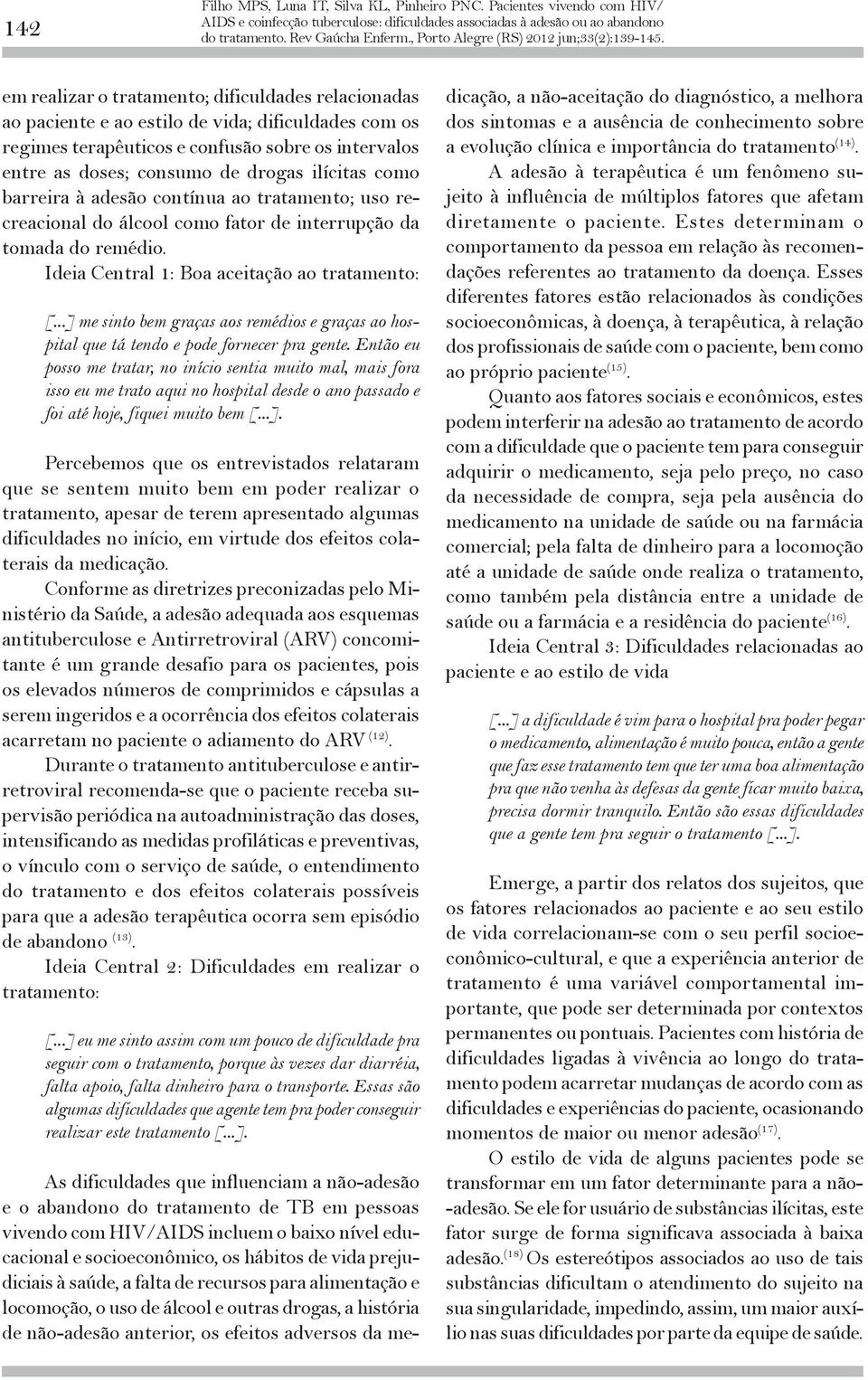 ..] me sinto bem graças aos remédios e graças ao hospital que tá tendo e pode fornecer pra gente.