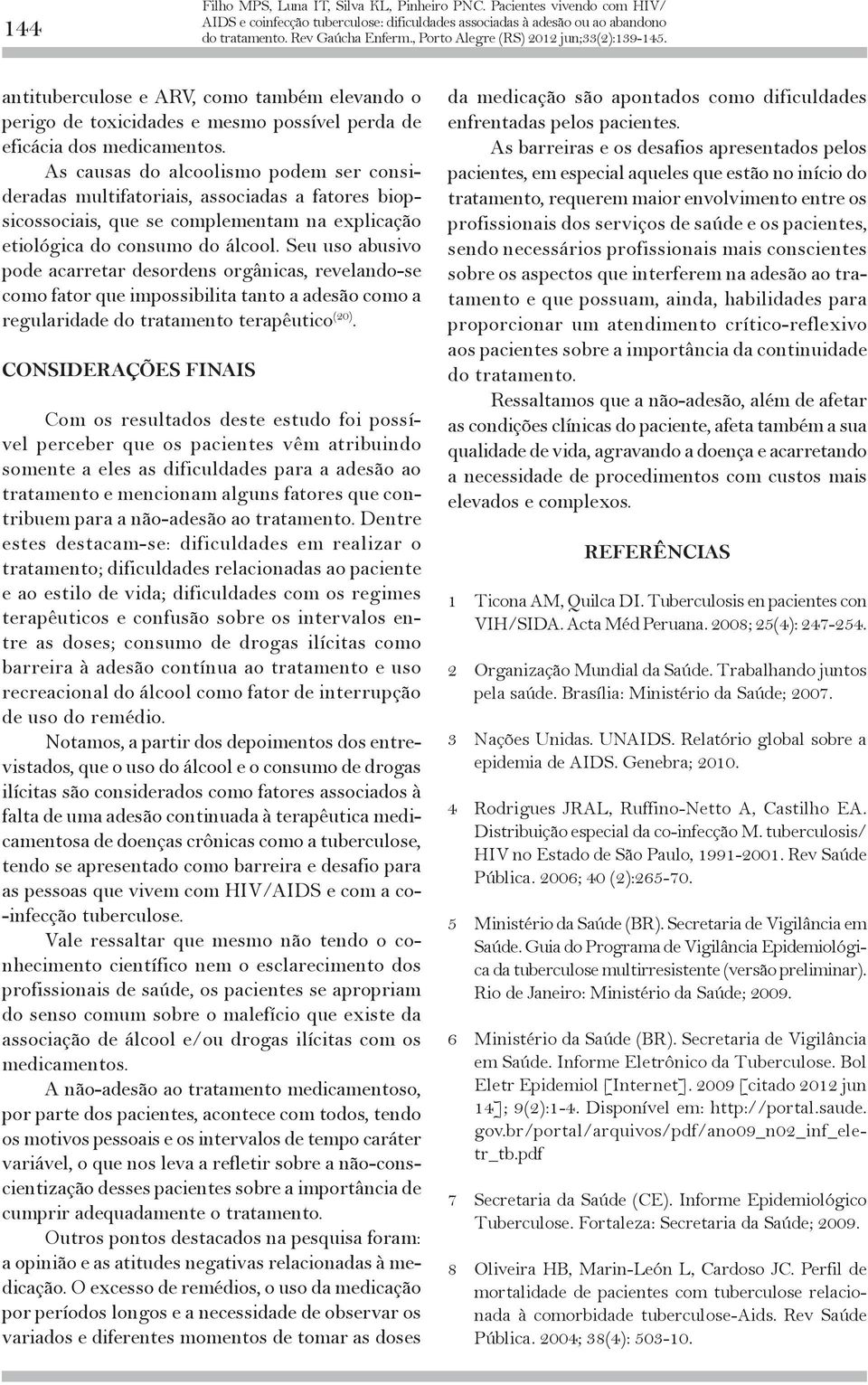 Seu uso abusivo pode acarretar desordens orgânicas, revelando-se como fator que impossibilita tanto a adesão como a regularidade do tratamento terapêutico (20).