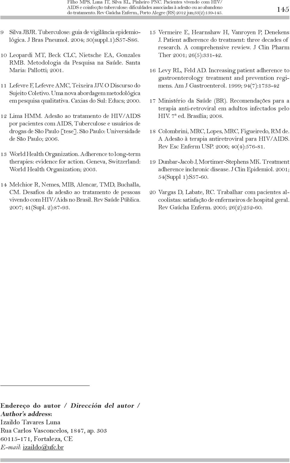 Adesão ao tratamento de HIV/AIDS por pacientes com AIDS, Tuberculose e usuários de drogas de São Paulo [tese]. São Paulo: Universidade de São Paulo; 2006. 13 World Health Organization.