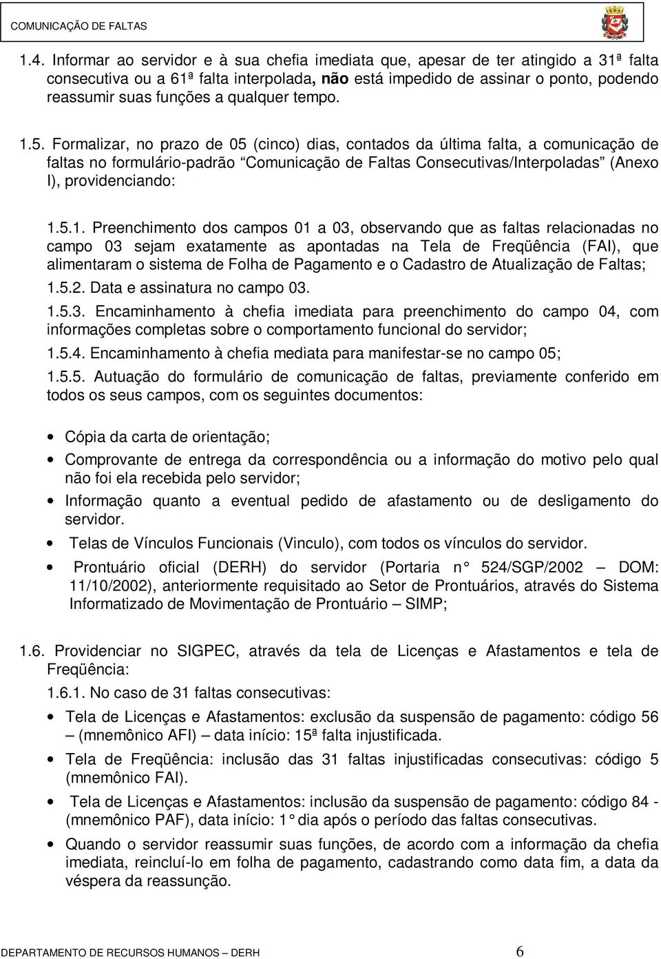 Formalizar, no prazo de 05 (cinco) dias, contados da última falta, a comunicação de faltas no formulário-padrão Comunicação de Faltas Consecutivas/Interpoladas (Anexo I), providenciando: 1.