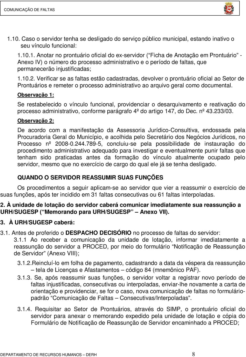 Observação 1: Se restabelecido o vínculo funcional, providenciar o desarquivamento e reativação do processo administrativo, conforme parágrafo 4º do artigo 147, do Dec. nº 43.233/03.