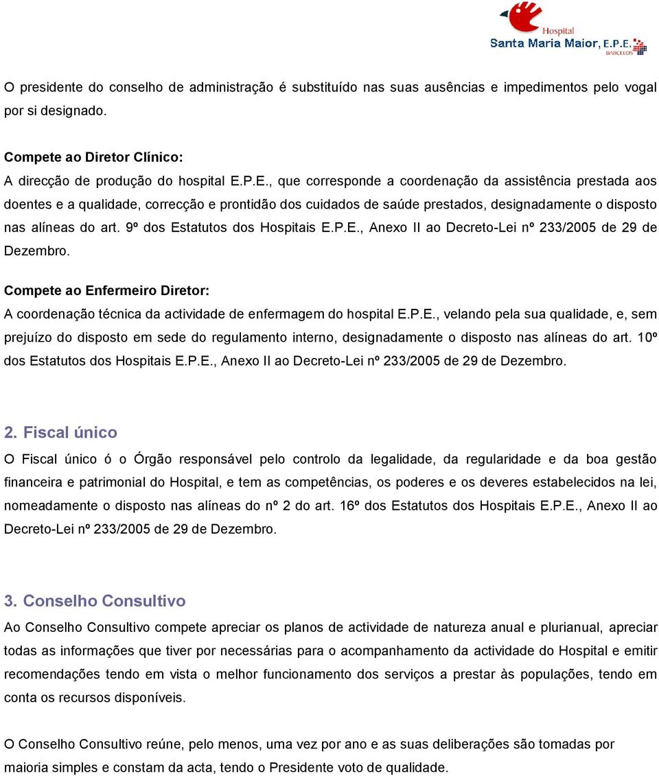 9º dos Estatutos dos Hospitais E.P.E., Anexo II ao Decreto-Lei nº 233/2005 de 29 de Dezembro. Compete ao Enfermeiro Diretor: A coordenação técnica da actividade de enfermagem do hospital E.P.E., velando pela sua qualidade, e, sem prejuízo do disposto em sede do regulamento interno, designadamente o disposto nas alíneas do art.