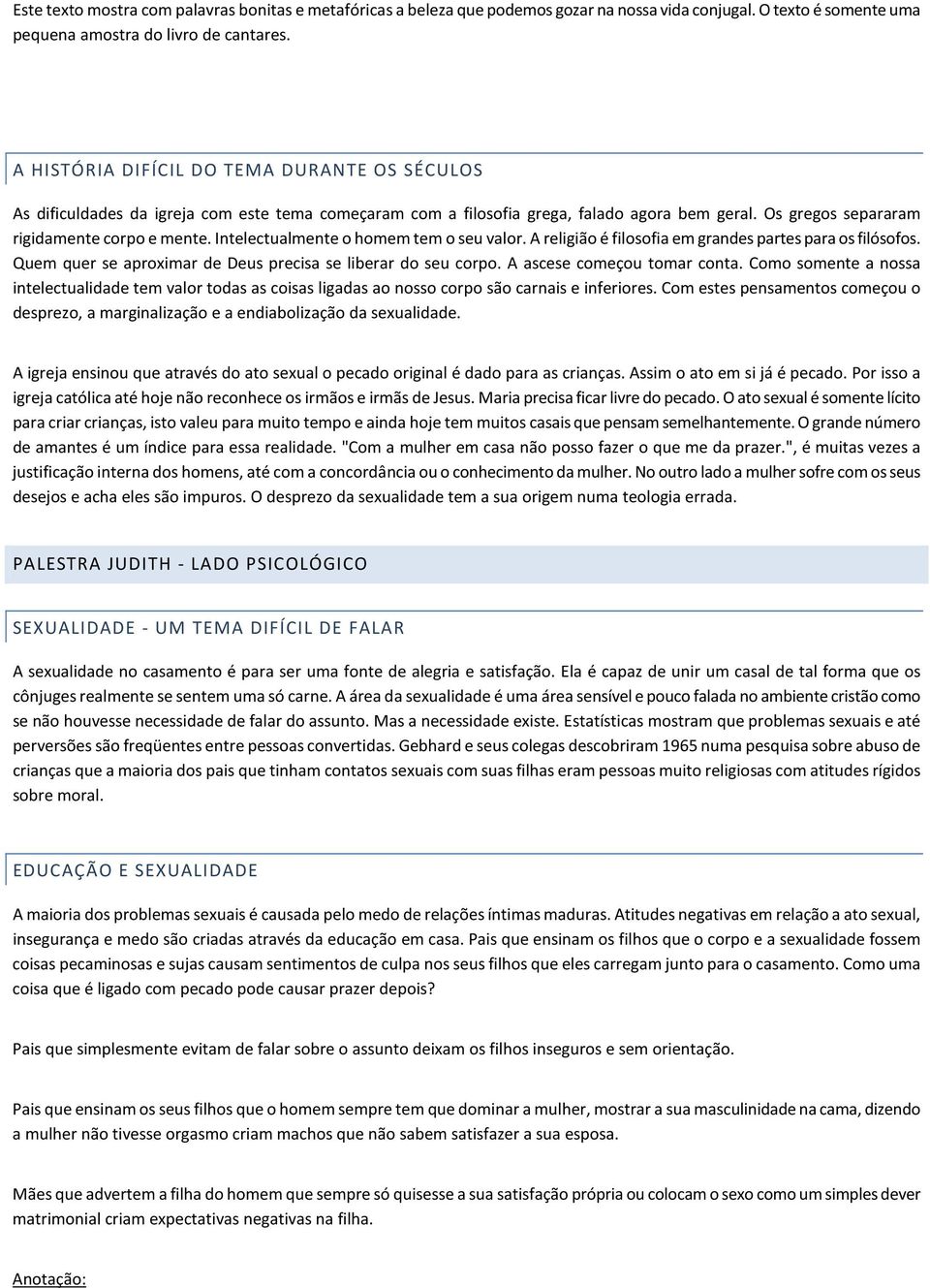 Intelectualmente o homem tem o seu valor. A religião é filosofia em grandes partes para os filósofos. Quem quer se aproximar de Deus precisa se liberar do seu corpo. A ascese começou tomar conta.