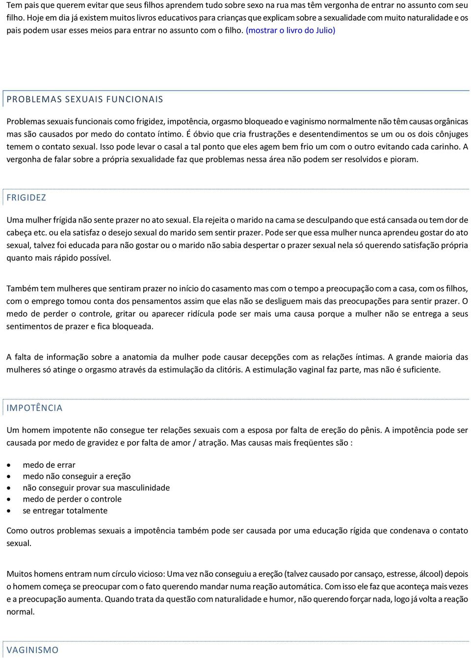(mostrar o livro do Julio) PROBLEMAS SEXUAIS FUNCIONAIS Problemas sexuais funcionais como frigidez, impotência, orgasmo bloqueado e vaginismo normalmente não têm causas orgânicas mas são causados por