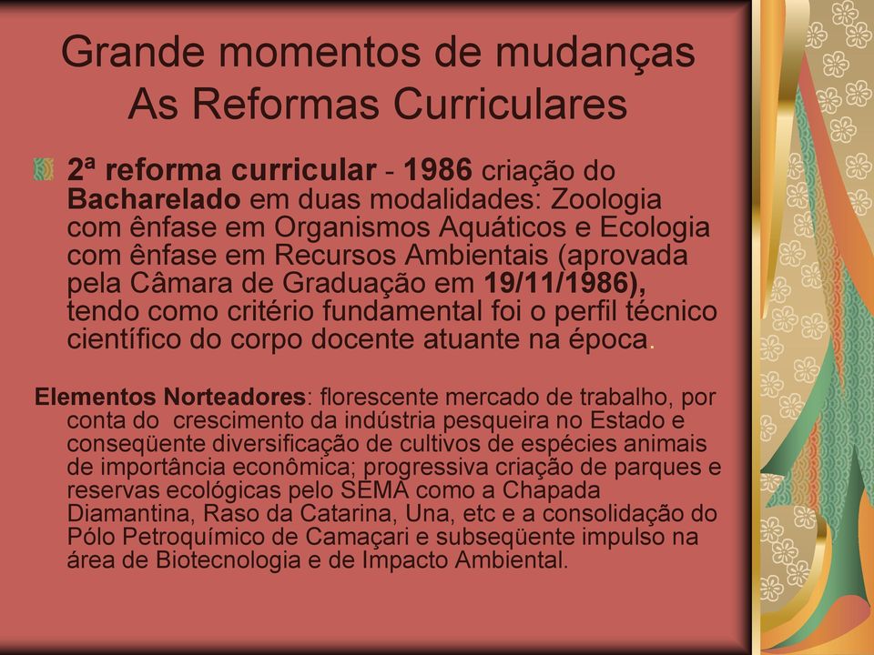 Elementos Norteadores: florescente mercado de trabalho, por conta do crescimento da indústria pesqueira no Estado e conseqüente diversificação de cultivos de espécies animais de importância