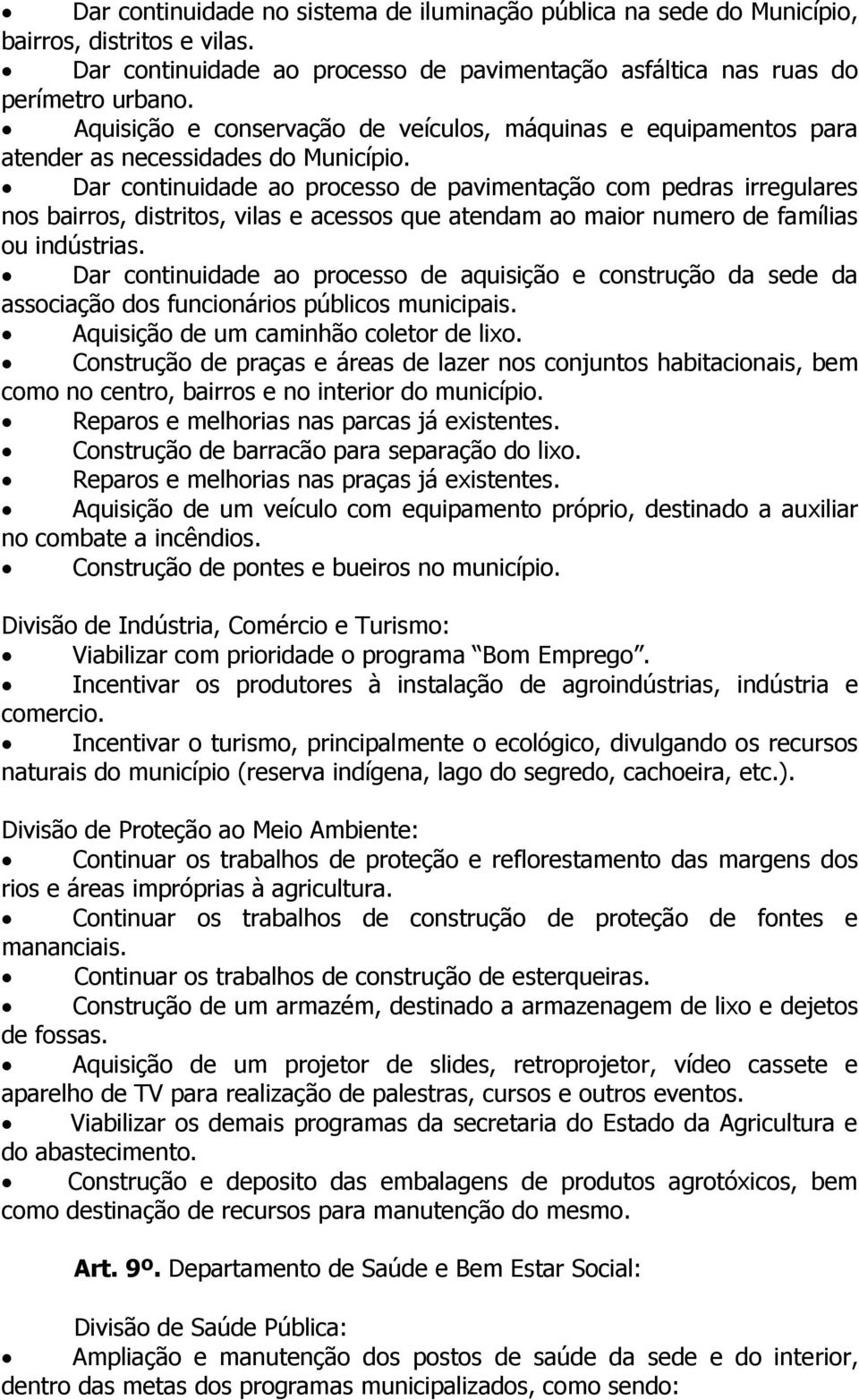 Dar continuidade ao processo de pavimentação com pedras irregulares nos bairros, distritos, vilas e acessos que atendam ao maior numero de famílias ou indústrias.