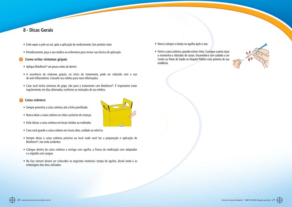 Consulte seu médico para mais informações. Caso você tenha sintomas de gripe, não pare o tratamento com Betaferon.