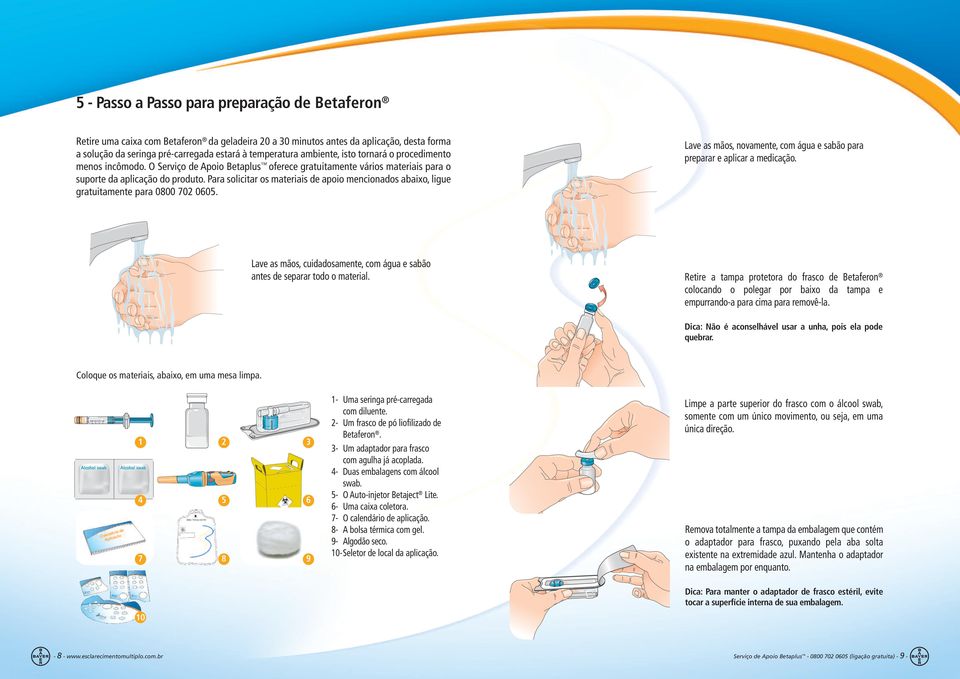 Para solicitar os materiais de apoio mencionados abaixo, ligue gratuitamente para 0800 702 0605. Lave as mãos, novamente, com água e sabão para preparar e aplicar a medicação.