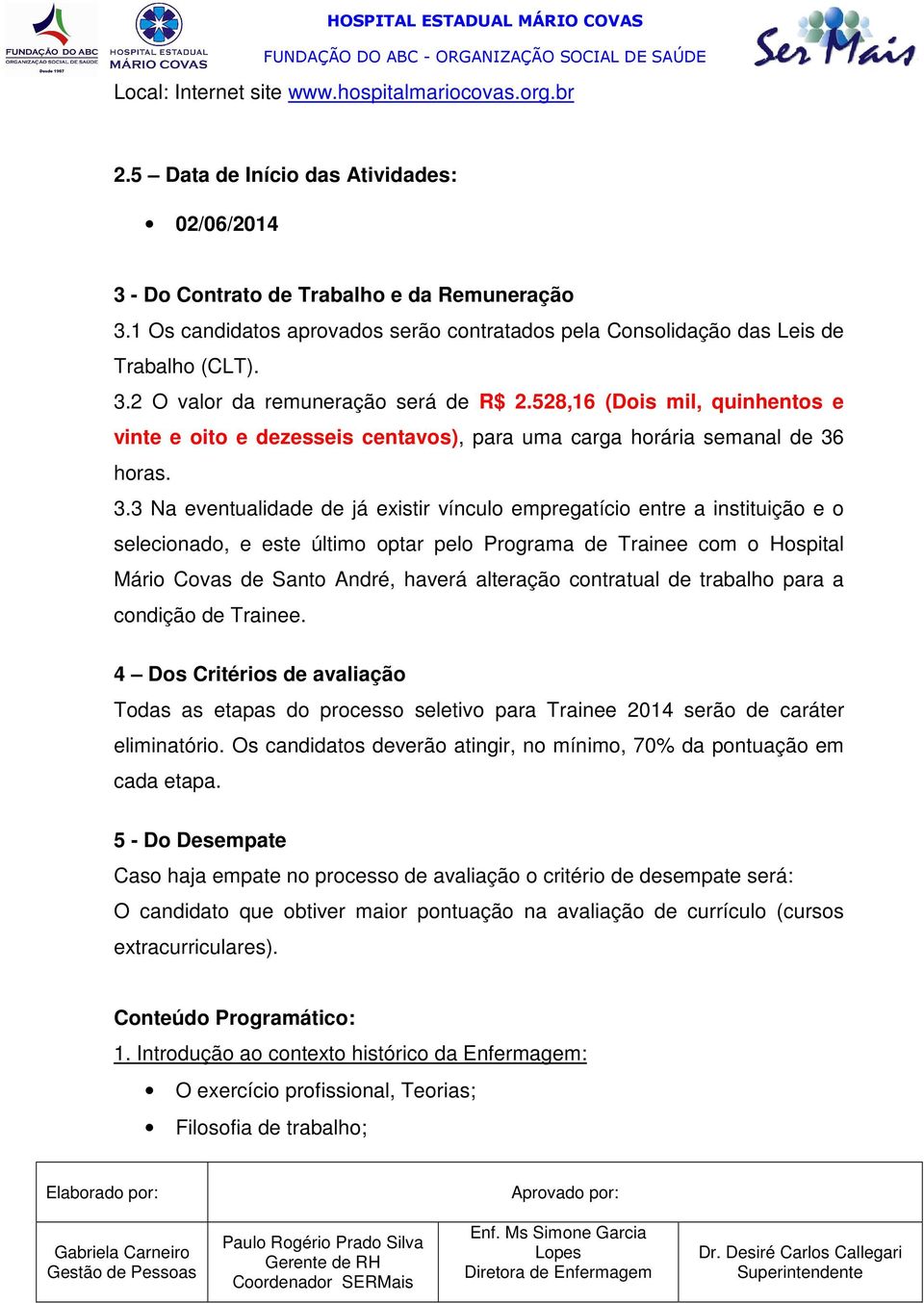 528,16 (Dois mil, quinhentos e vinte e oito e dezesseis centavos), para uma carga horária semanal de 36