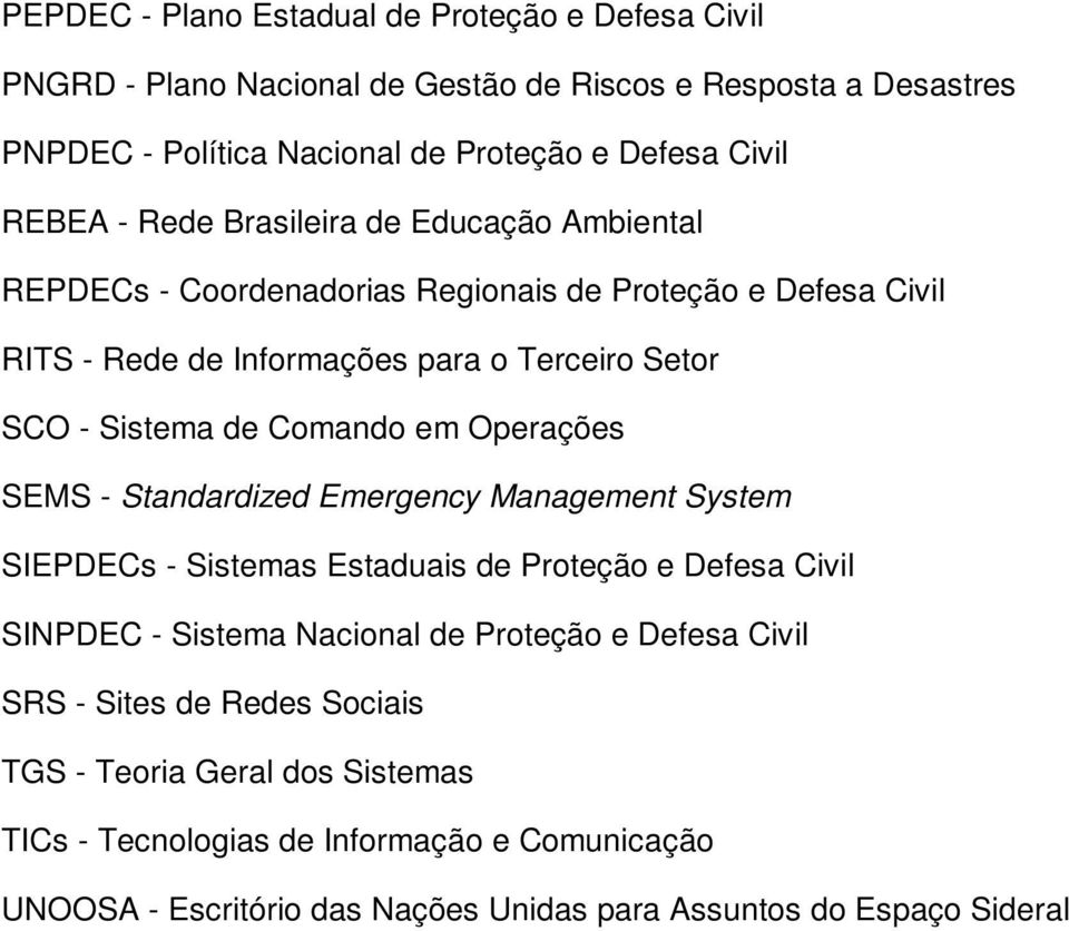 Comando em Operações SEMS - Standardized Emergency Management System SIEPDECs - Sistemas Estaduais de Proteção e Defesa Civil SINPDEC - Sistema Nacional de Proteção e Defesa