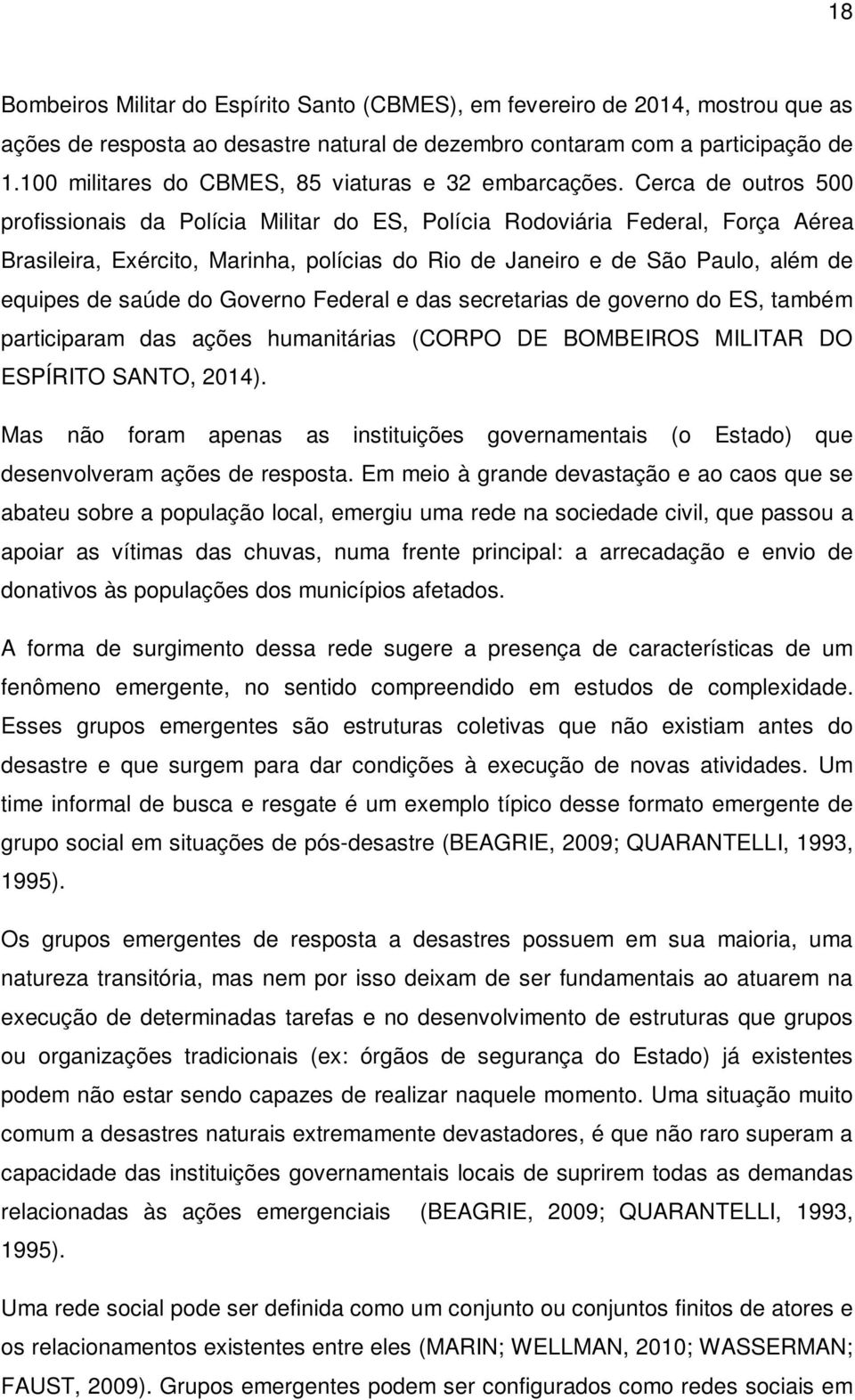 Cerca de outros 500 profissionais da Polícia Militar do ES, Polícia Rodoviária Federal, Força Aérea Brasileira, Exército, Marinha, polícias do Rio de Janeiro e de São Paulo, além de equipes de saúde