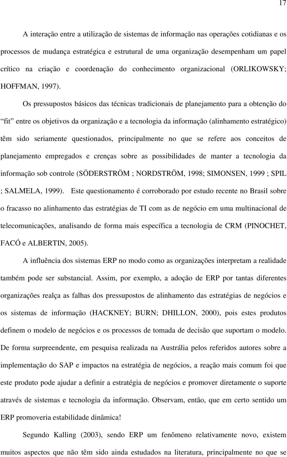 Os pressupostos básicos das técnicas tradicionais de planejamento para a obtenção do fit entre os objetivos da organização e a tecnologia da informação (alinhamento estratégico) têm sido seriamente