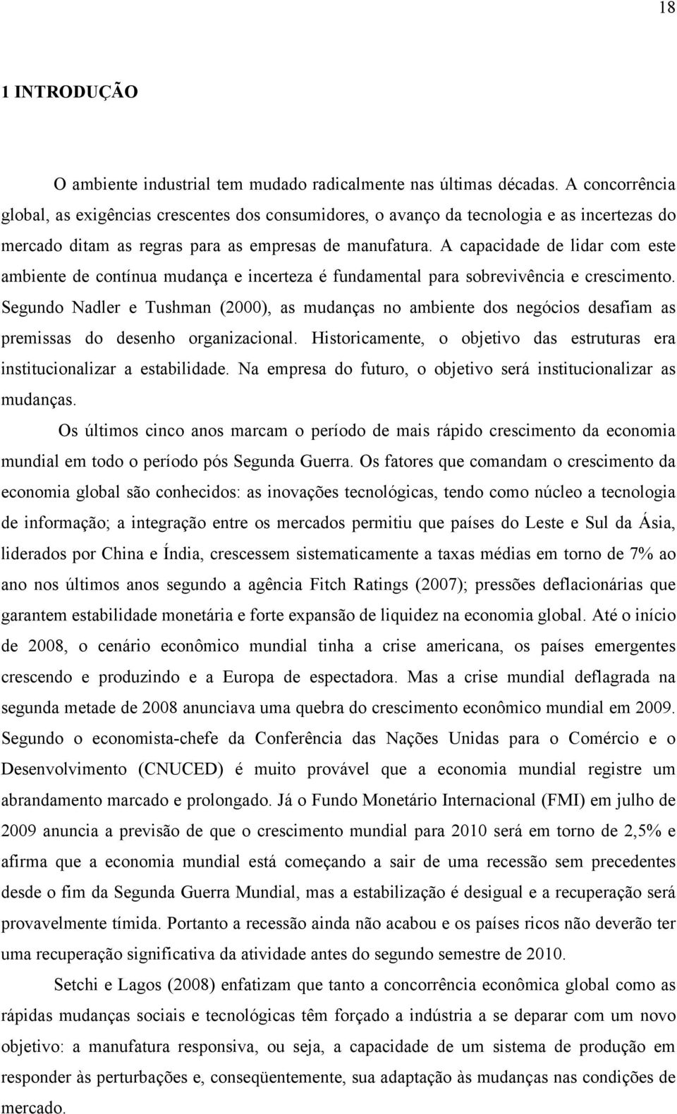 A capacidade de lidar com este ambiente de contínua mudança e incerteza é fundamental para sobrevivência e crescimento.