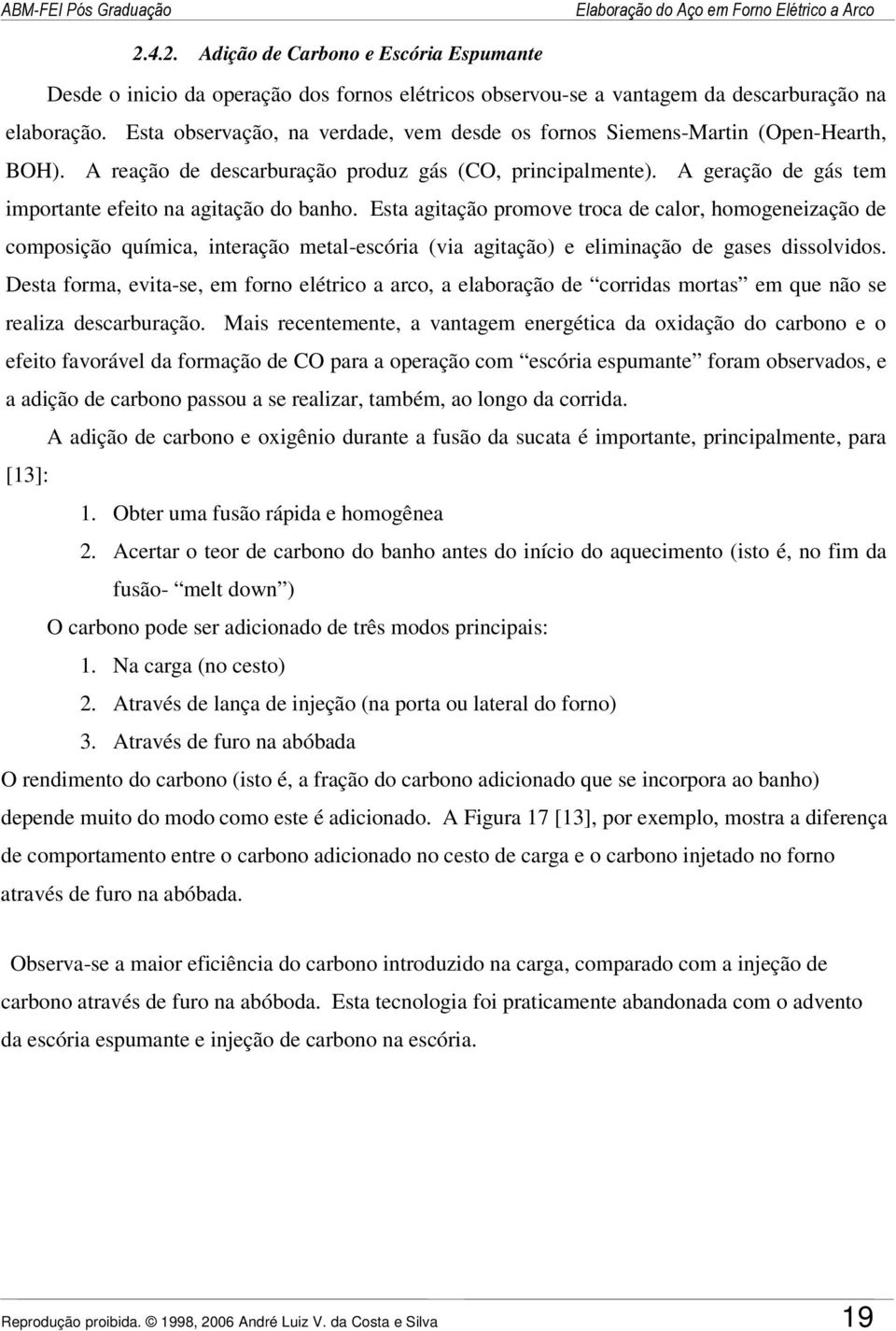 A geração de gás tem importante efeito na agitação do banho.