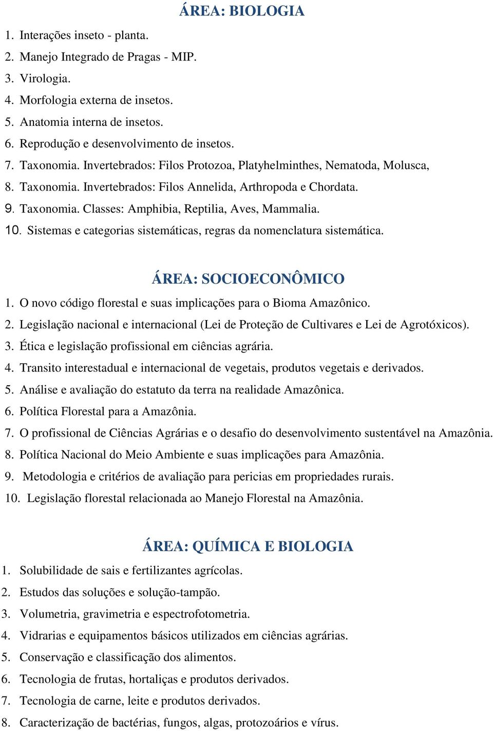 Taxonomia. Classes: Amphibia, Reptilia, Aves, Mammalia. 10. Sistemas e categorias sistemáticas, regras da nomenclatura sistemática. ÁREA: SOCIOECONÔMICO 1.