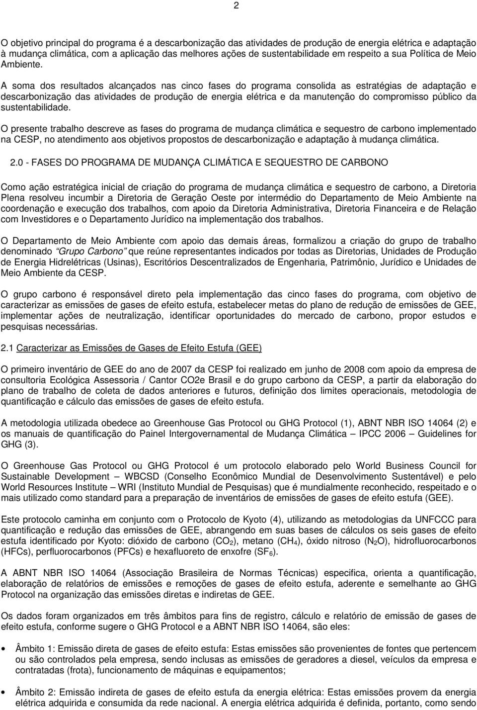 A soma dos resultados alcançados nas cinco fases do programa consolida as estratégias de adaptação e descarbonização das atividades de produção de energia elétrica e da manutenção do compromisso