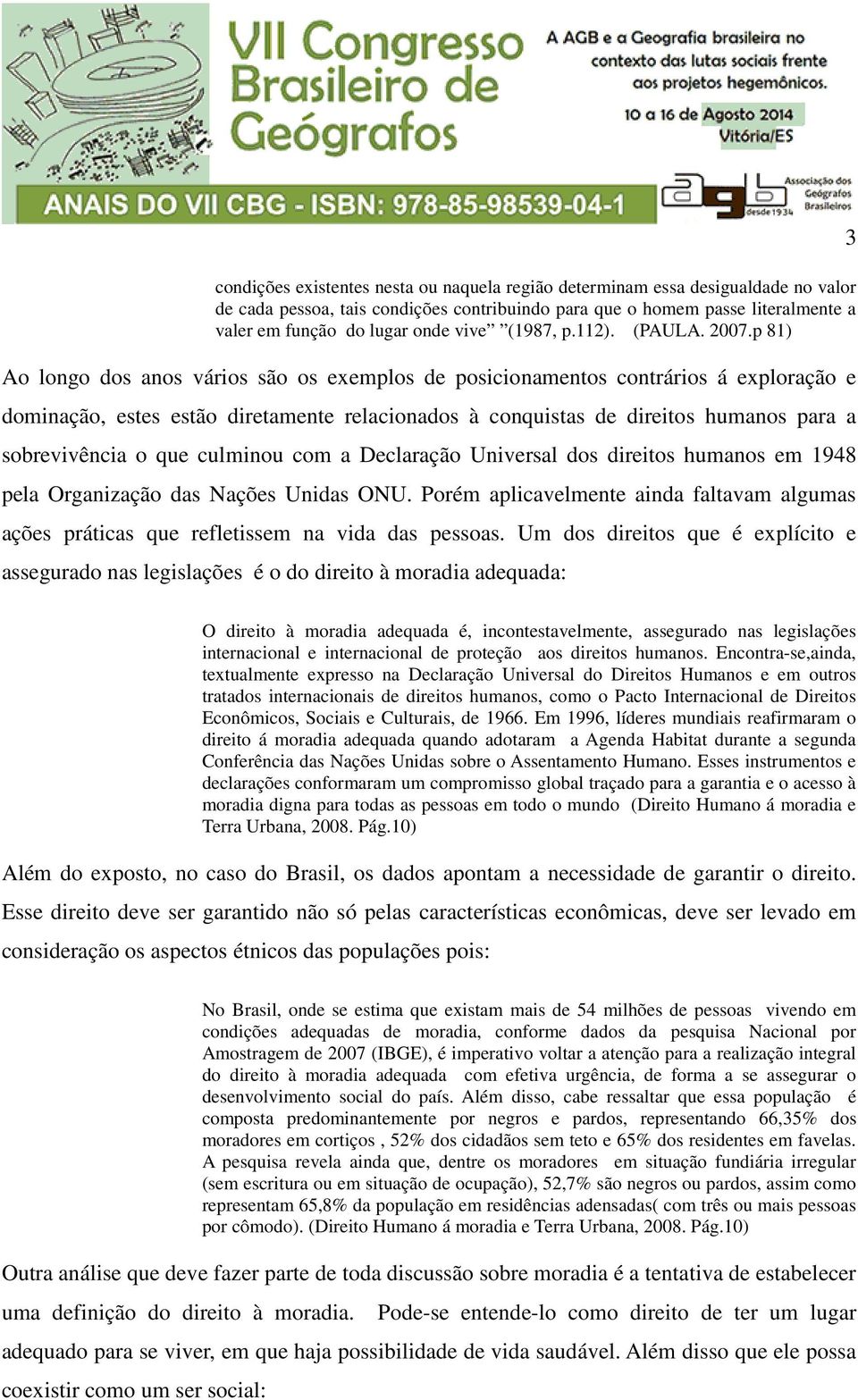 p 81) Ao longo dos anos vários são os exemplos de posicionamentos contrários á exploração e dominação, estes estão diretamente relacionados à conquistas de direitos humanos para a sobrevivência o que