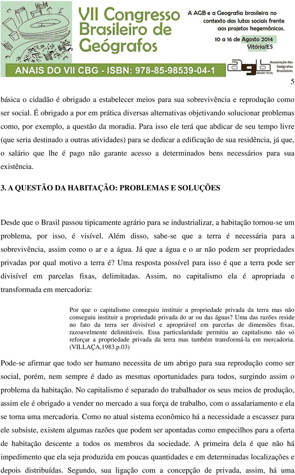 Para isso ele terá que abdicar de seu tempo livre (que seria destinado a outras atividades) para se dedicar a edificação de sua residência, já que, o salário que lhe é pago não garante acesso a