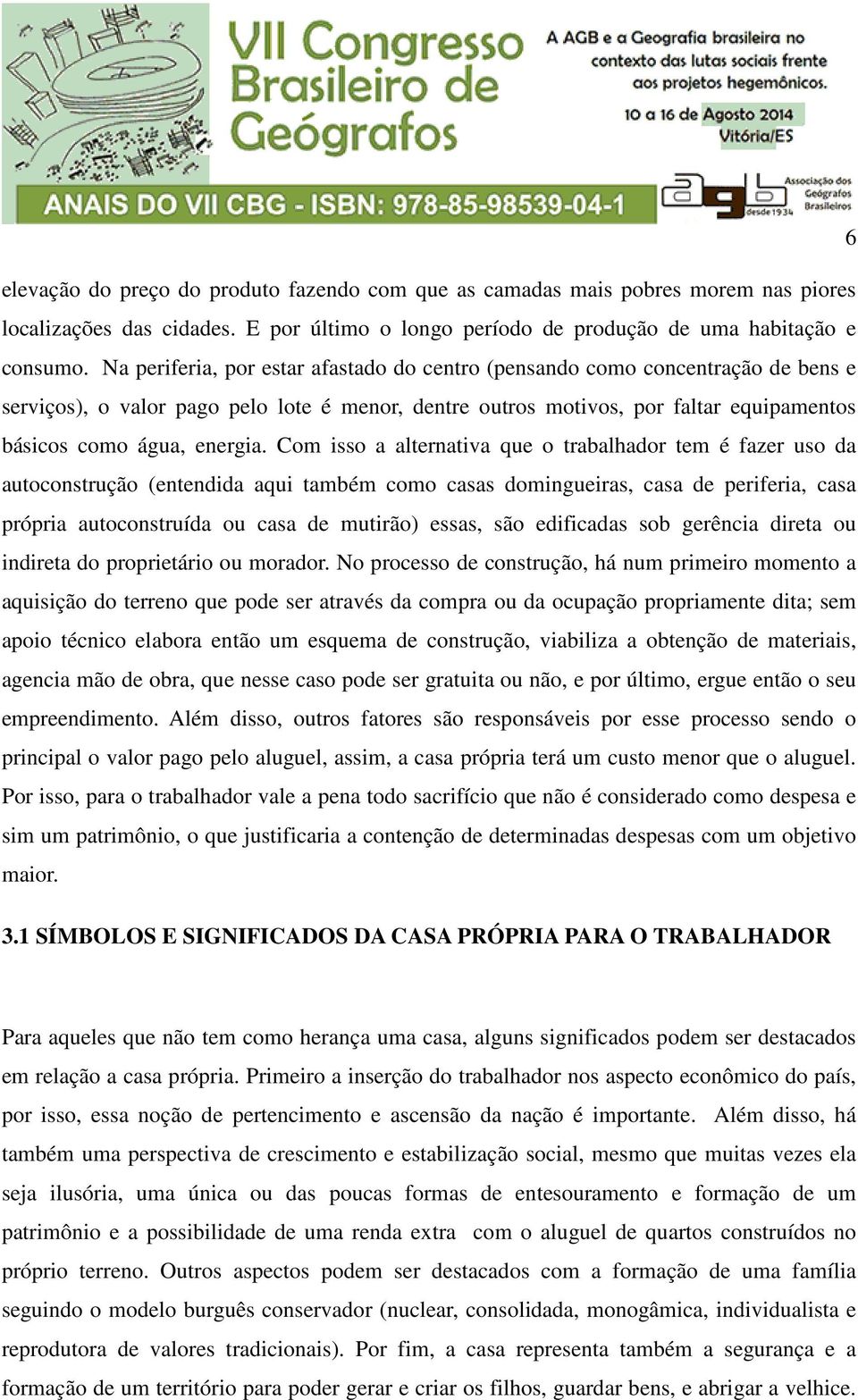 Com isso a alternativa que o trabalhador tem é fazer uso da autoconstrução (entendida aqui também como casas domingueiras, casa de periferia, casa própria autoconstruída ou casa de mutirão) essas,