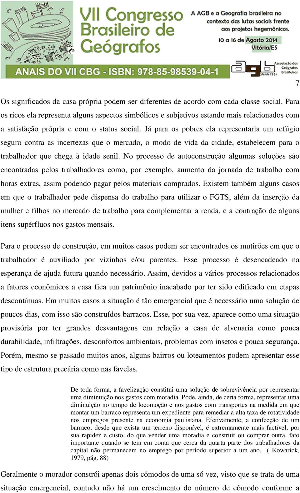 Já para os pobres ela representaria um refúgio seguro contra as incertezas que o mercado, o modo de vida da cidade, estabelecem para o trabalhador que chega à idade senil.