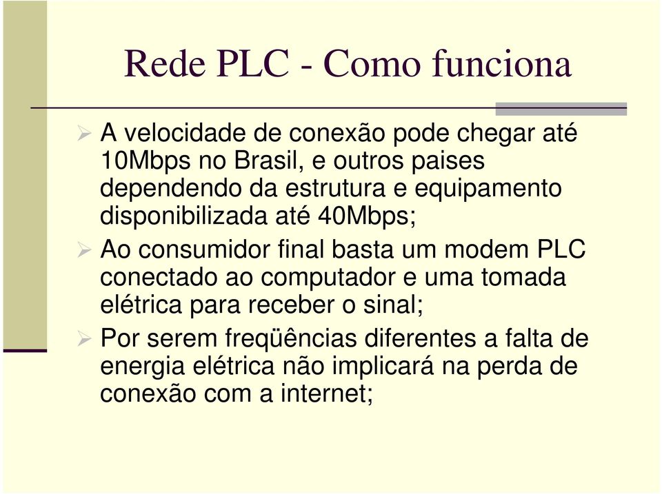 basta um modem PLC conectado ao computador e uma tomada elétrica para receber o sinal; Por