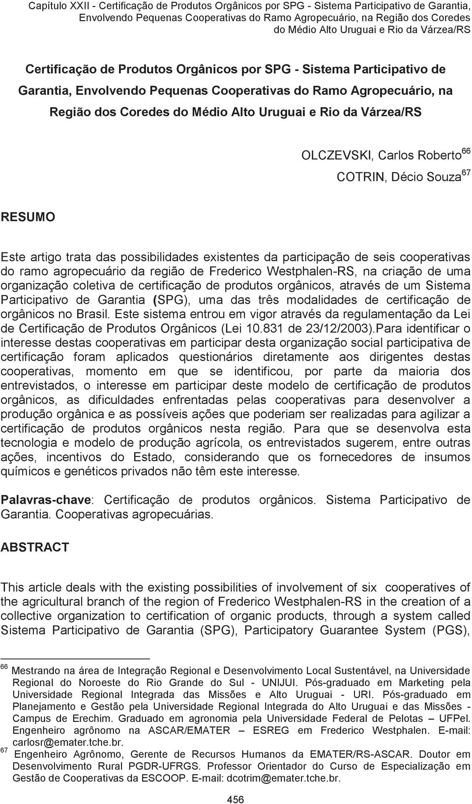 de certificação de produtos orgânicos, através de um Sistema Participativo de Garantia (SPG), uma das três modalidades de certificação de orgânicos no Brasil.