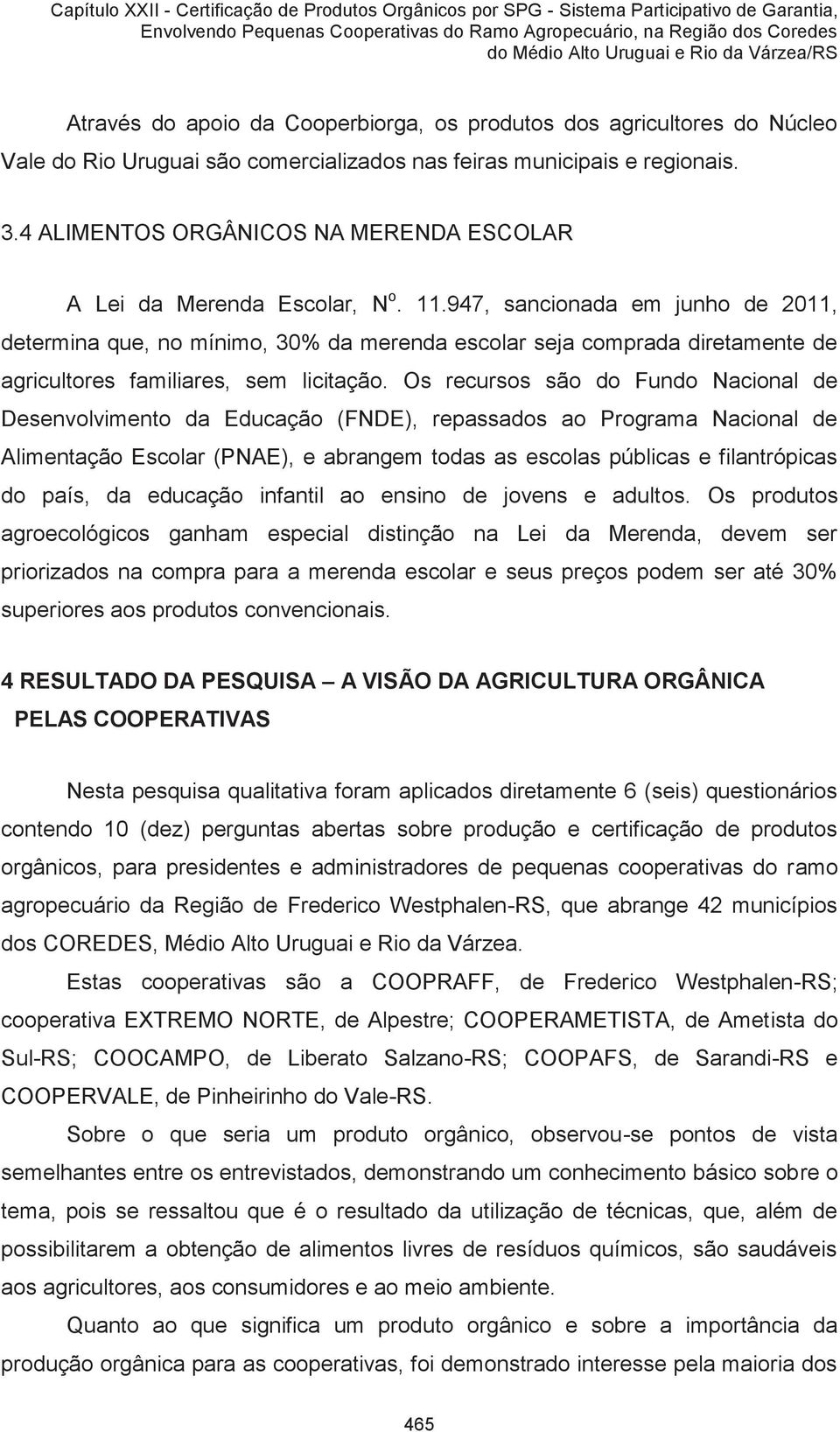 947, sancionada em junho de 2011, determina que, no mínimo, 30% da merenda escolar seja comprada diretamente de agricultores familiares, sem licitação.