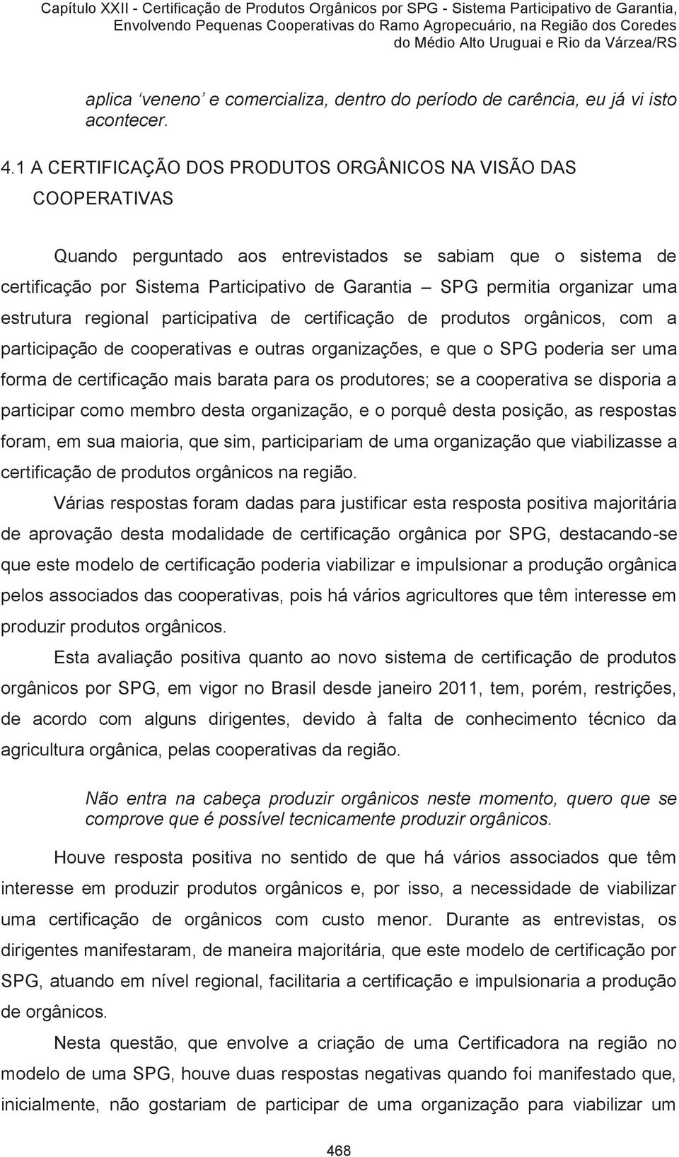 organizar uma estrutura regional participativa de certificação de produtos orgânicos, com a participação de cooperativas e outras organizações, e que o SPG poderia ser uma forma de certificação mais